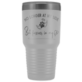 No Longer at my Side Furever in my Heart Memorial 30 oz Tumbler White