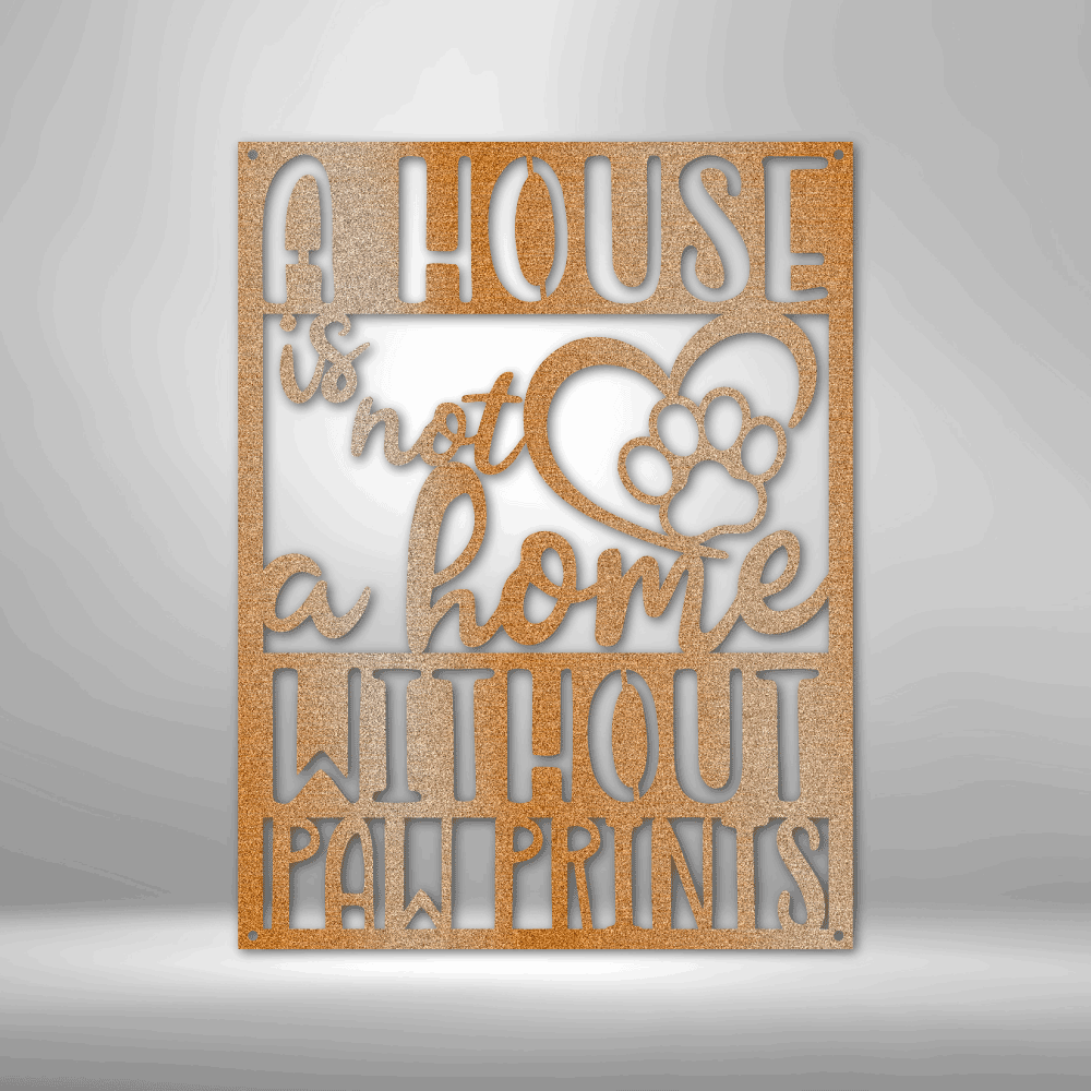 A house is not a home without paw prints metal sign wall decor for dog lovers 12" Copper