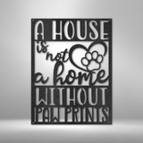 A house is not a home without paw prints metal sign wall decor for dog lovers 12" Black
