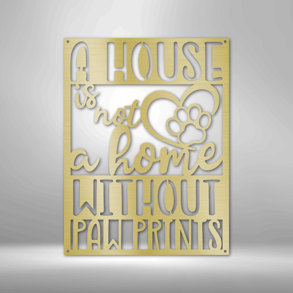 A house is not a home without paw prints metal sign wall decor for dog lovers 12" Gold