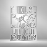 A house is not a home without paw prints metal sign wall decor for dog lovers 12" Silver